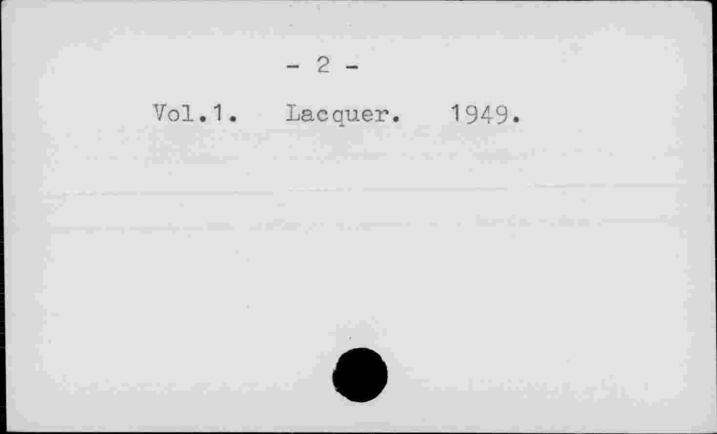 ﻿- 2 -
Vol.1. Lacquer. 1949.